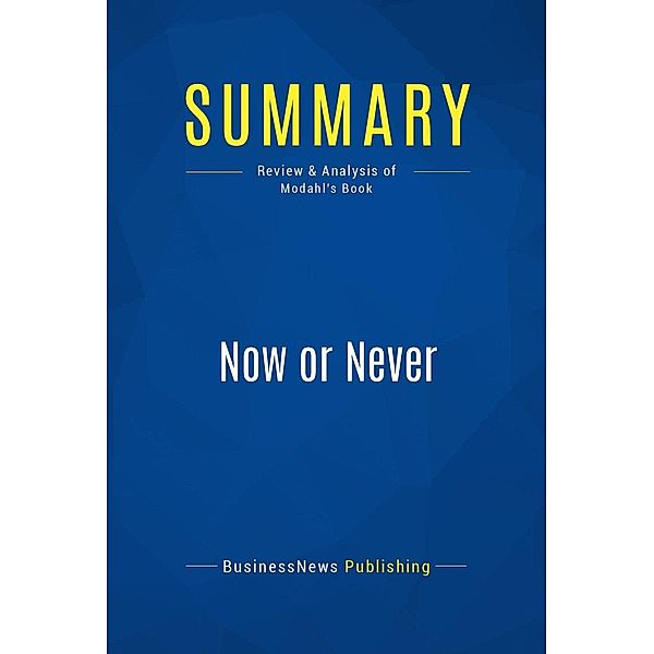 Summary: Now or Never, Businessnews Publishing