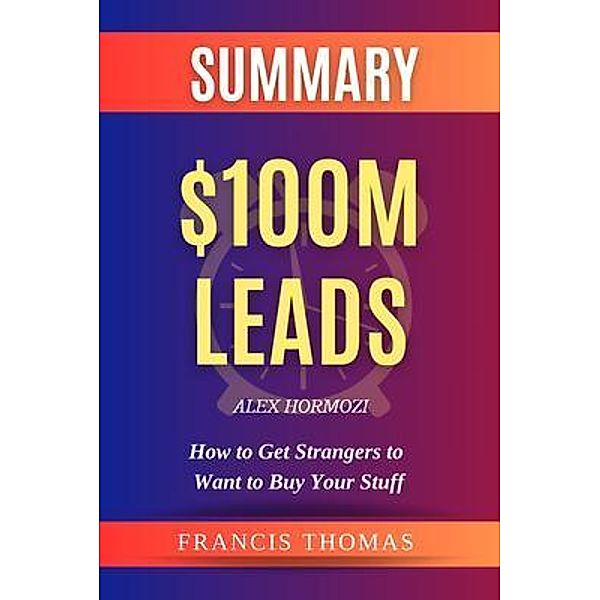 SUMMARY Of $100M Leads / Francis Books Bd.01, Francis Thomas