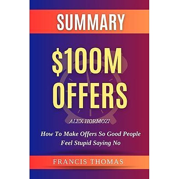 SUMMARY OF $100M Offers / Francis Books Bd.01, Francis Thomas