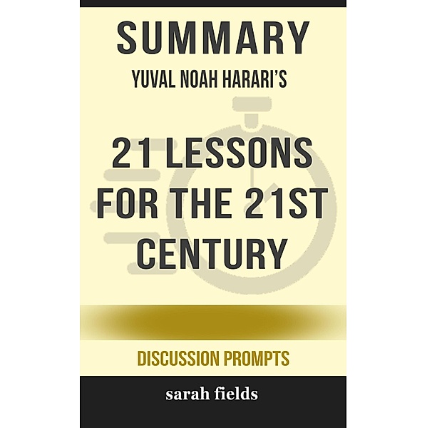 Summary of 21 Lessons for the 21st Century by Yuval Noah Harari (Discussion Prompts) / gatsby24, Sarah Fields