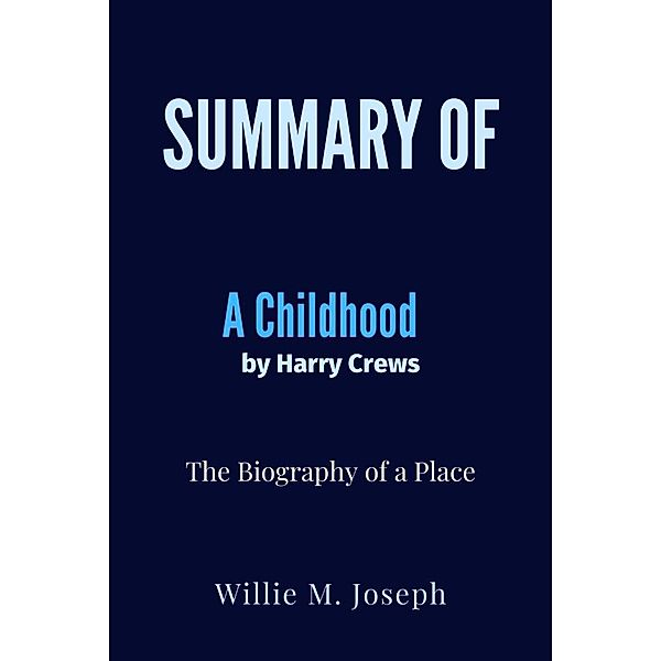 Summary of A Childhood By Harry Crews: The Biography of a Place, Willie M. Joseph