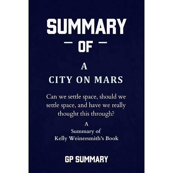 Summary of A City on Mars by Kelly Weinersmith, Gp Summary