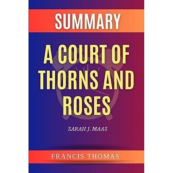 Summary of A Court of Thorns and Roses by Sarah J. Maas, Francis Thomas