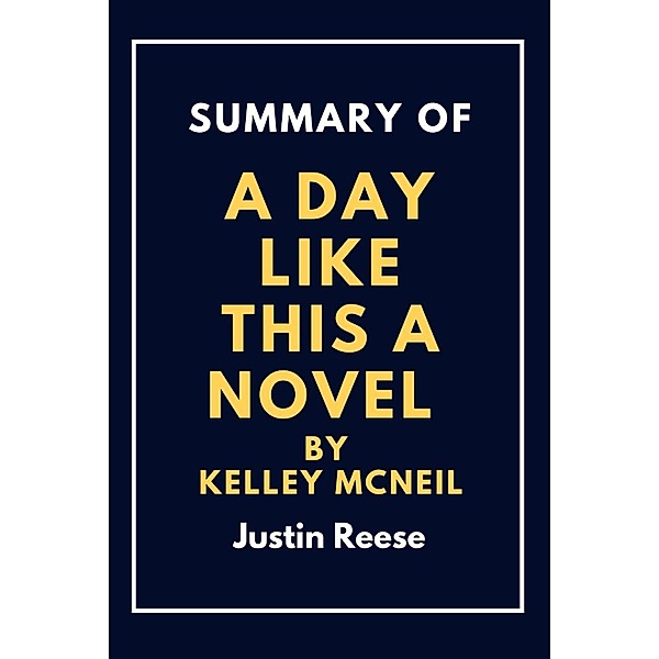Summary of a day like this By  kelley mcneil : Learn the truth about the life, Justin Reese
