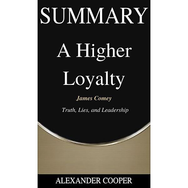 Summary of A Higher Loyalty / Self-Development Summaries Bd.1, Alexander Cooper