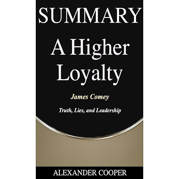 Summary of A Higher Loyalty / Self-Development Summaries Bd.1, Alexander Cooper