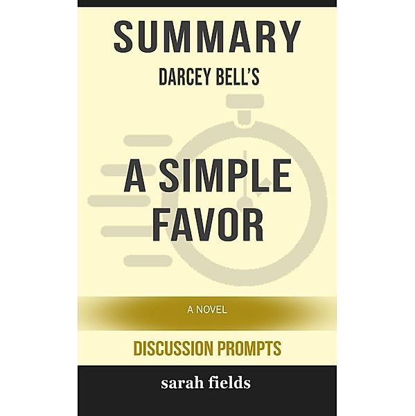 Summary of A Simple Favor: A Novel by Darcey Bell (Discussion Prompts) / gatsby24, Sarah Fields