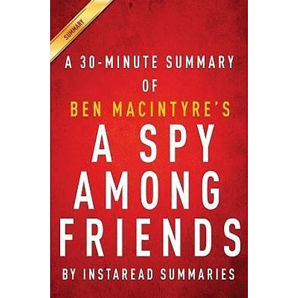 Summary of A Spy Among Friends / Instaread, Inc, Instaread Summaries