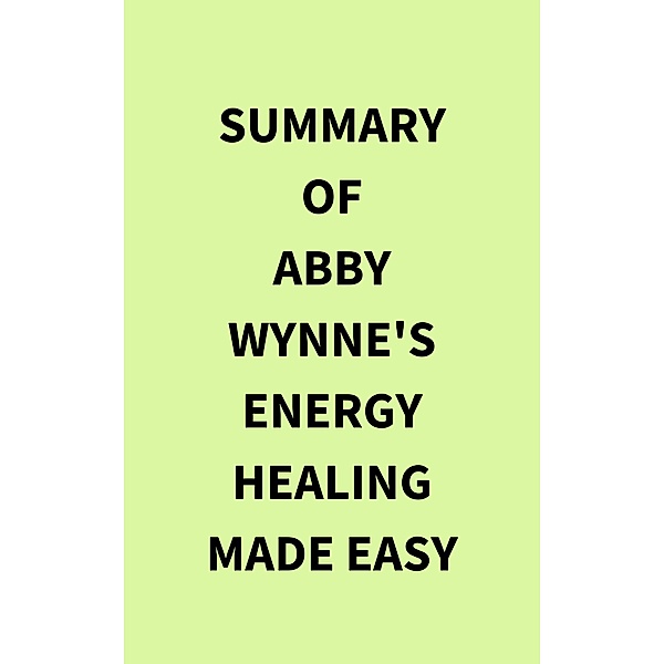 Summary of Abby Wynne's Energy Healing Made Easy, IRB Media
