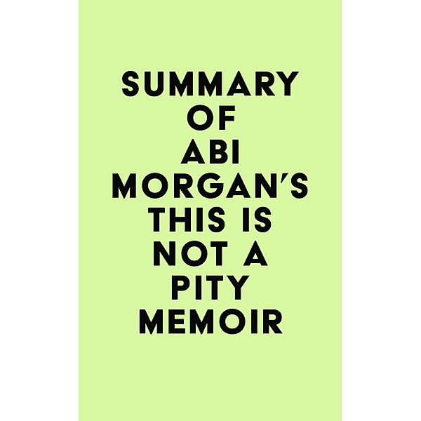 Summary of Abi Morgan's This Is Not a Pity Memoir / IRB Media, IRB Media
