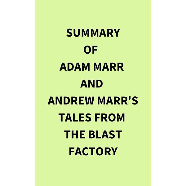 Summary of Adam Marr and Andrew Marr's Tales from the Blast Factory, IRB Media