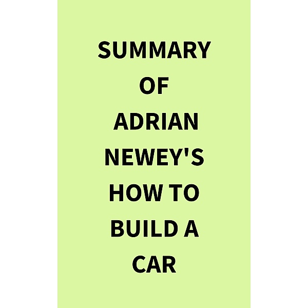 Summary of Adrian Newey's How to Build a Car, IRB Media