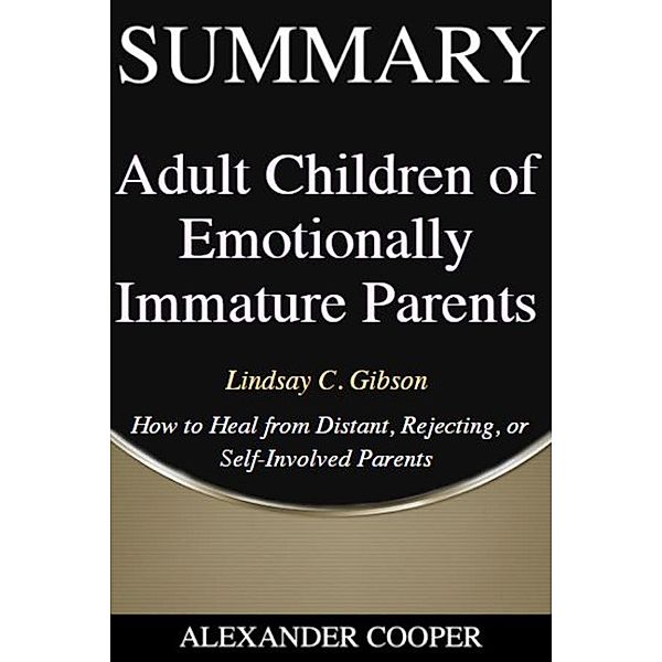 Summary of Adult Children of Emotionally Immature Parents / Self-Development Summaries Bd.1, Alexander Cooper