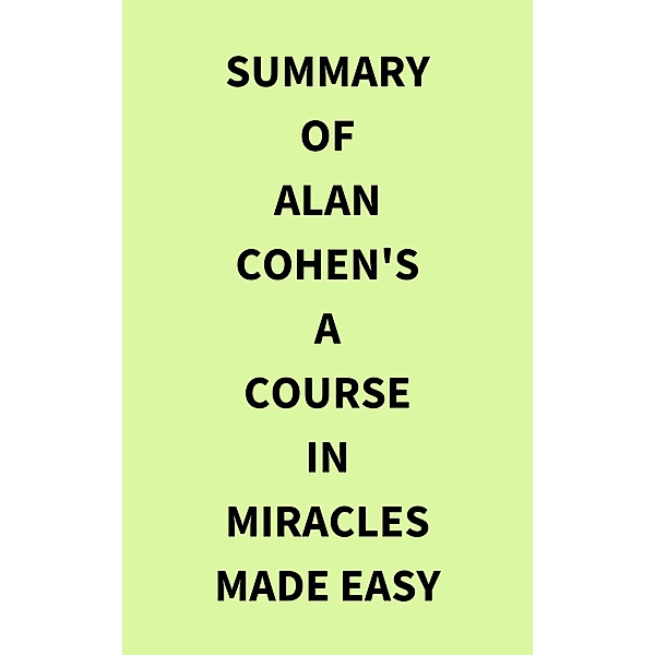Summary of Alan Cohen's A Course in Miracles Made Easy, IRB Media