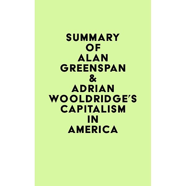 Summary of Alan Greenspan & Adrian Wooldridge's Capitalism in America / IRB Media, IRB Media