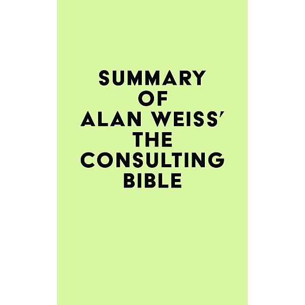Summary of Alan Weiss's The Consulting Bible / IRB Media, IRB Media