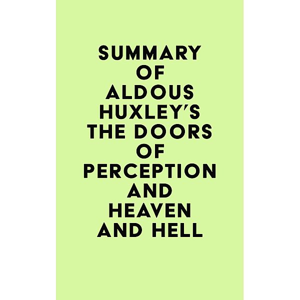 Summary of Aldous Huxley's The Doors of Perception and Heaven and Hell / IRB Media, IRB Media