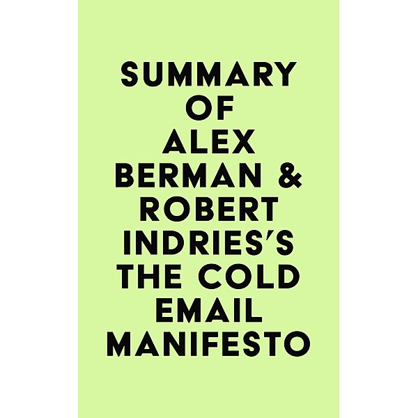 Summary of Alex Berman & Robert Indries's The Cold Email Manifesto / IRB Media, IRB Media