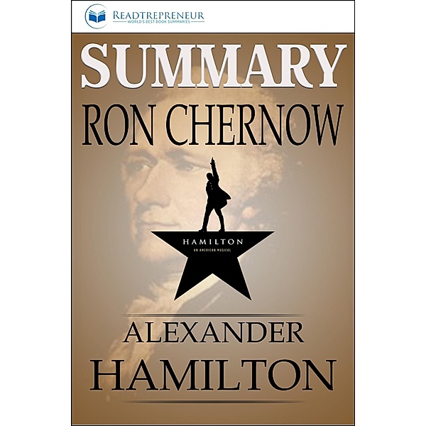 Summary of Alexander Hamilton by Ron Chernow, Readtrepreneur Publishing