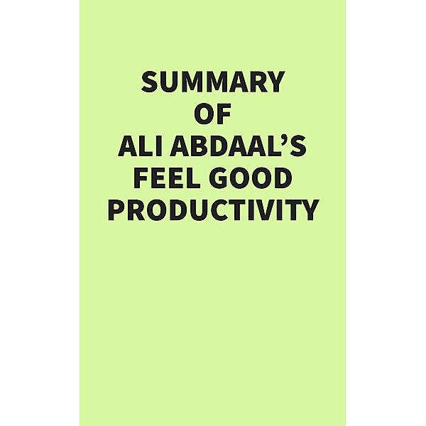 Summary of Ali Abdaal's Feel Good Productivity, IRB Media