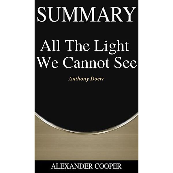 Summary of All The Light  We Cannot See / Self-Development Summaries Bd.1, Alexander Cooper