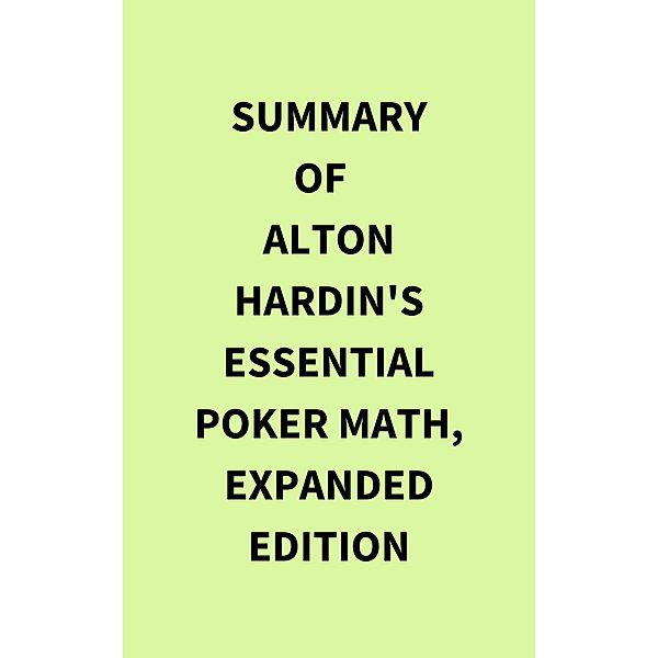 Summary of Alton Hardin's Essential Poker Math, Expanded Edition, IRB Media
