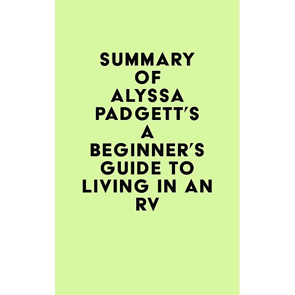 Summary of Alyssa Padgett's A Beginner's Guide to Living in an RV / IRB Media, IRB Media