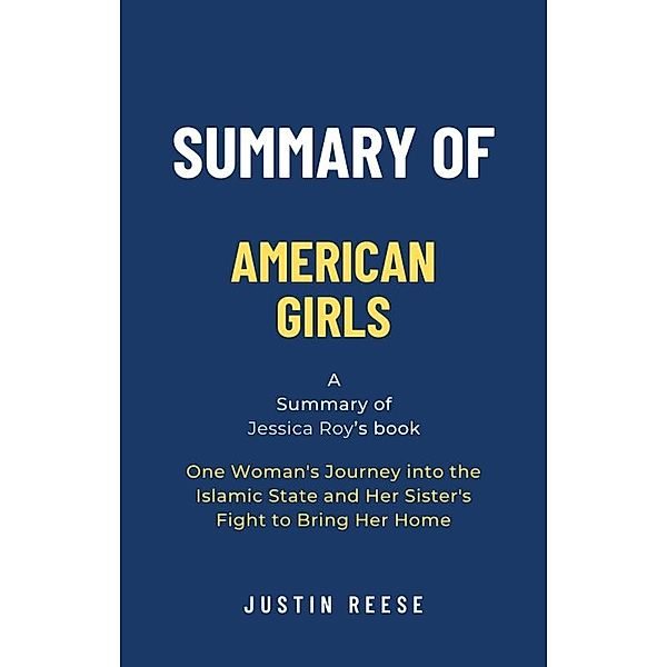 Summary of American Girls by Jessica Roy: One Woman's Journey into the Islamic State and Her Sister's Fight to Bring Her Home, Justin Reese