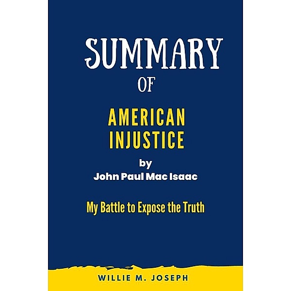 Summary of American Injustice By John Paul Mac Isaac: My Battle to Expose the Truth, Willie M. Joseph