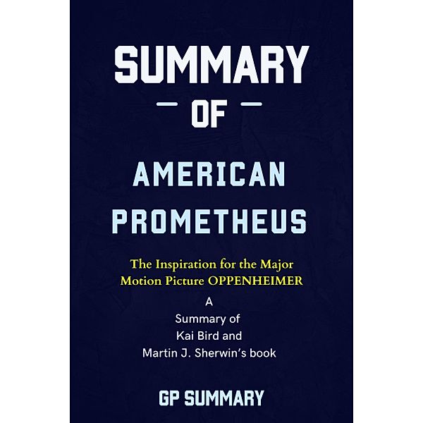 Summary of American Prometheus: The Triumph and Tragedy of J. Robert Oppenheimer, Gp Summary