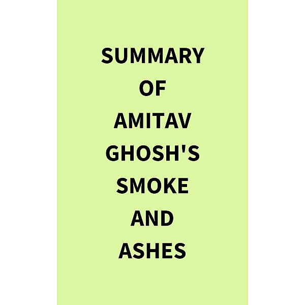 Summary of Amitav Ghosh's Smoke and Ashes, IRB Media