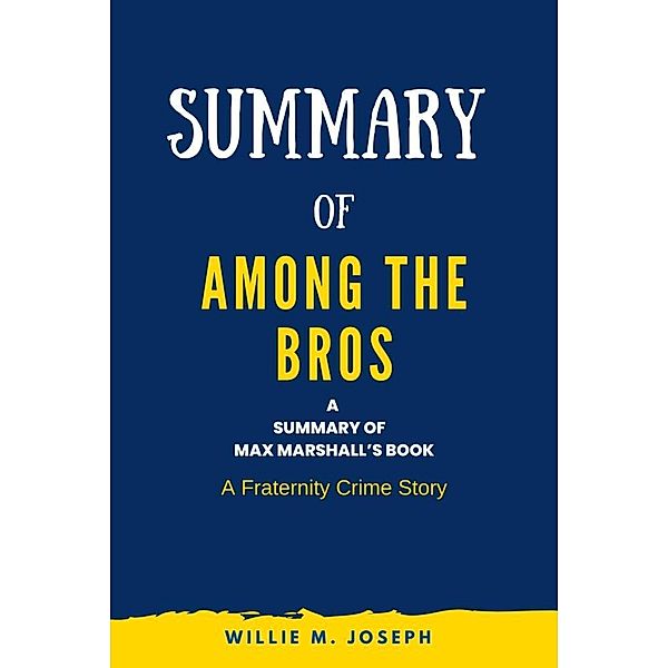 Summary of Among the Bros by Max Marshall: A Fraternity Crime Story, Willie M. Joseph