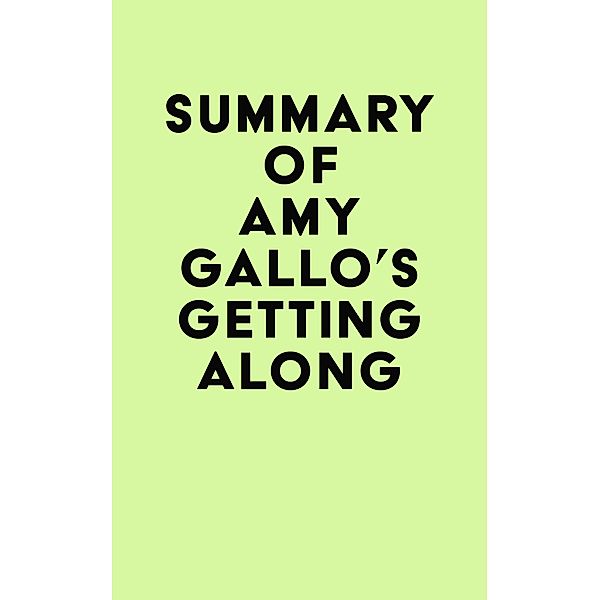 Summary of Amy Gallo's Getting Along / IRB Media, IRB Media