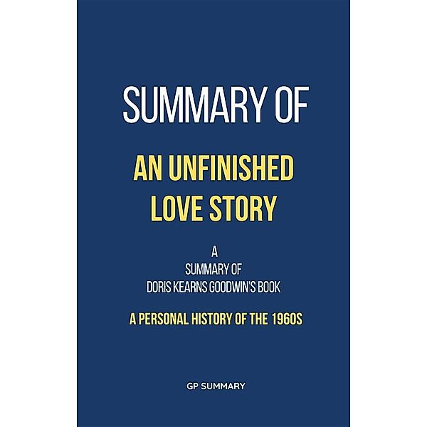 Summary of An Unfinished Love Story by Doris Kearns Goodwin, Gp Summary