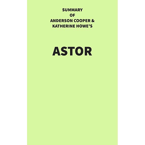 Summary of Anderson Cooper and Katherine Howe's Astor, IRB Media