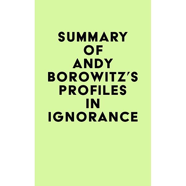 Summary of Andy Borowitz's Profiles in Ignorance / IRB Media, IRB Media