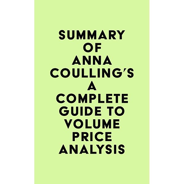 Summary of Anna Coulling's A Complete Guide To Volume Price Analysis / IRB Media, IRB Media