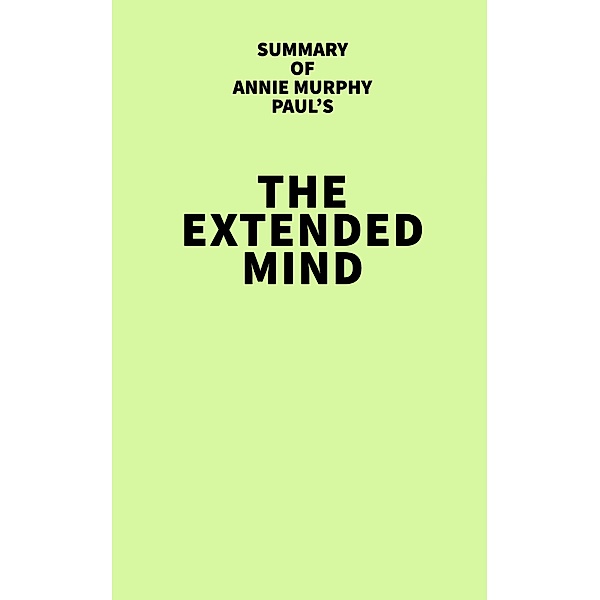 Summary of Annie Murphy Paul's The Extended Mind / IRB Media, IRB Media