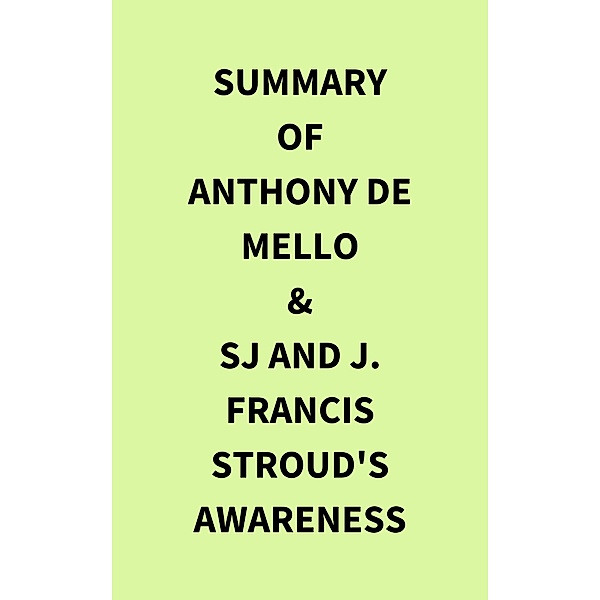 Summary of Anthony de Mello & SJ and J. Francis Stroud's Awareness, IRB Media