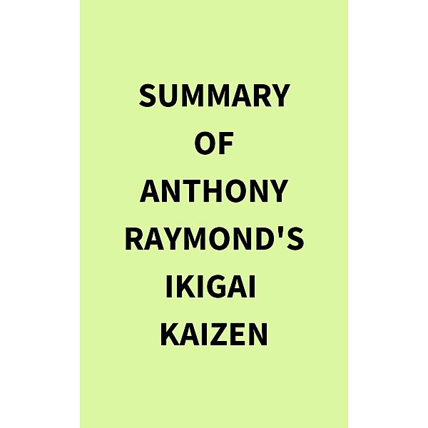 Summary of Anthony Raymond's Ikigai  Kaizen, IRB Media