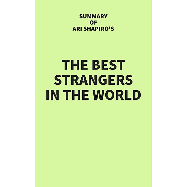 Summary of Ari Shapiro's The Best Strangers in the World, IRB Media