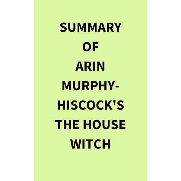 Summary of Arin Murphy-Hiscock's The House Witch, IRB Media