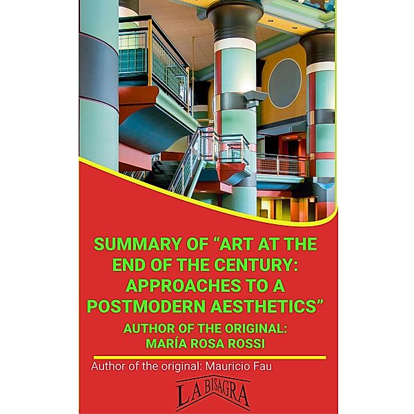 Summary Of Art At The End Of The Century, Approaches To A Postmodern Aesthetics By María Rosa Rossi (UNIVERSITY SUMMARIES) / UNIVERSITY SUMMARIES, Mauricio Enrique Fau