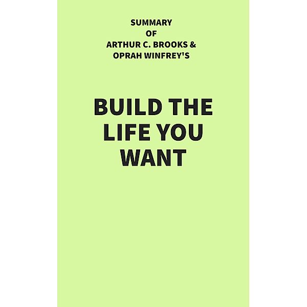 Summary of Arthur C. Brooks and Oprah Winfrey's Build the Life You Want, IRB Media