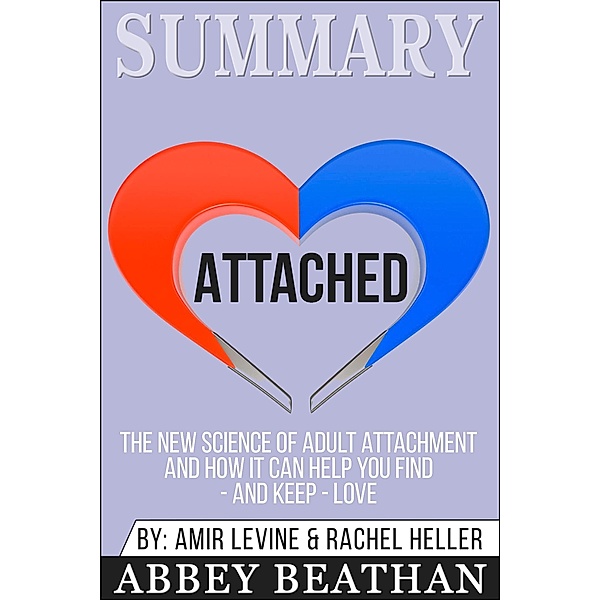 Summary of Attached: The New Science of Adult Attachment and How It Can Help You Find - And Keep - Love by Amir Levine & Rachel Heller, Abbey Beathan
