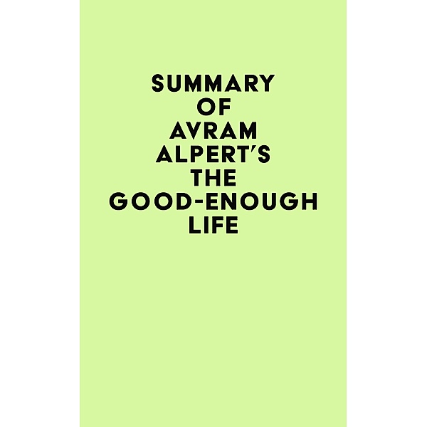 Summary of Avram Alpert's The Good-Enough Life / IRB Media, IRB Media