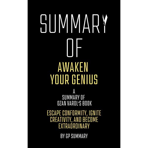 Summary of Awaken Your Genius by Ozan Varol:Escape Conformity, Ignite Creativity, and Become Extraor, Gp Summary