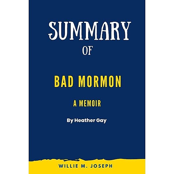 Summary of Bad Mormon a Memoir by Heather Gay, Willie M. Joseph