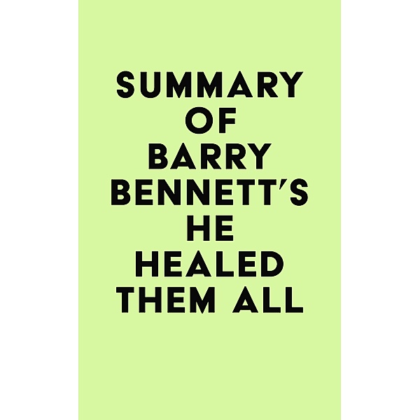Summary of Barry Bennett's He Healed Them All / IRB Media, IRB Media