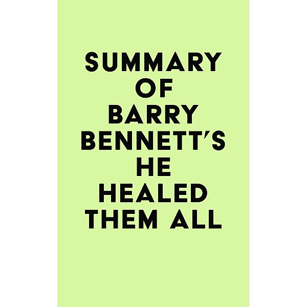 Summary of Barry Bennett's He Healed Them All / IRB Media, IRB Media